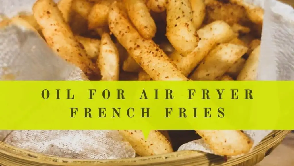 best oil for air fryer french fries is olive oil